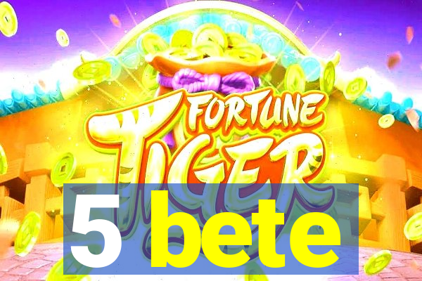 5 bete